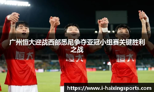 广州恒大迎战西部悉尼争夺亚冠小组赛关键胜利之战