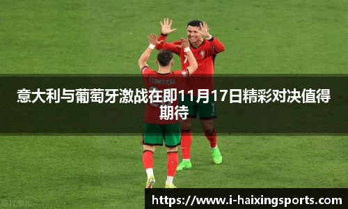 意大利与葡萄牙激战在即11月17日精彩对决值得期待