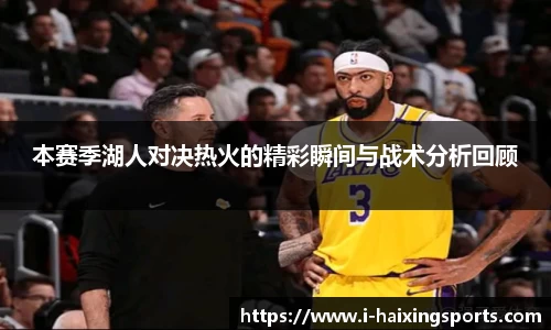 本赛季湖人对决热火的精彩瞬间与战术分析回顾