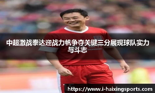 中超激战泰达迎战力帆争夺关键三分展现球队实力与斗志