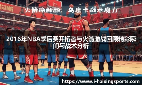 2016年NBA季后赛开拓者与火箭激战回顾精彩瞬间与战术分析