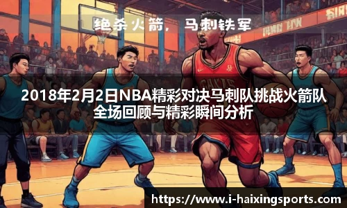 2018年2月2日NBA精彩对决马刺队挑战火箭队全场回顾与精彩瞬间分析