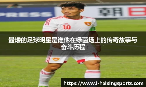 最矮的足球明星是谁他在绿茵场上的传奇故事与奋斗历程