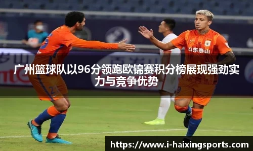 广州篮球队以96分领跑欧锦赛积分榜展现强劲实力与竞争优势