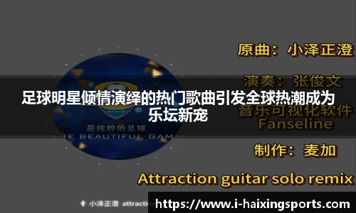 足球明星倾情演绎的热门歌曲引发全球热潮成为乐坛新宠