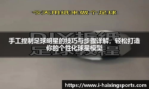 手工捏制足球明星的技巧与步骤详解，轻松打造你的个性化球星模型