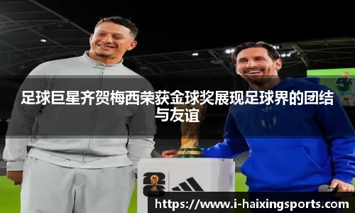 足球巨星齐贺梅西荣获金球奖展现足球界的团结与友谊